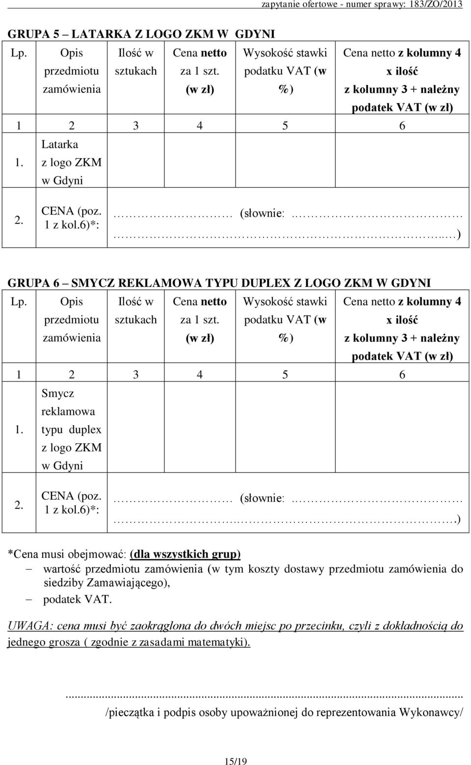 .. ) GRUPA 6 SMYCZ REKLAMOWA TYPU DUPLEX Z LOGO ZKM W GDYNI Lp. Opis przedmiotu zamówienia Ilość w sztukach Cena netto za 1 szt.