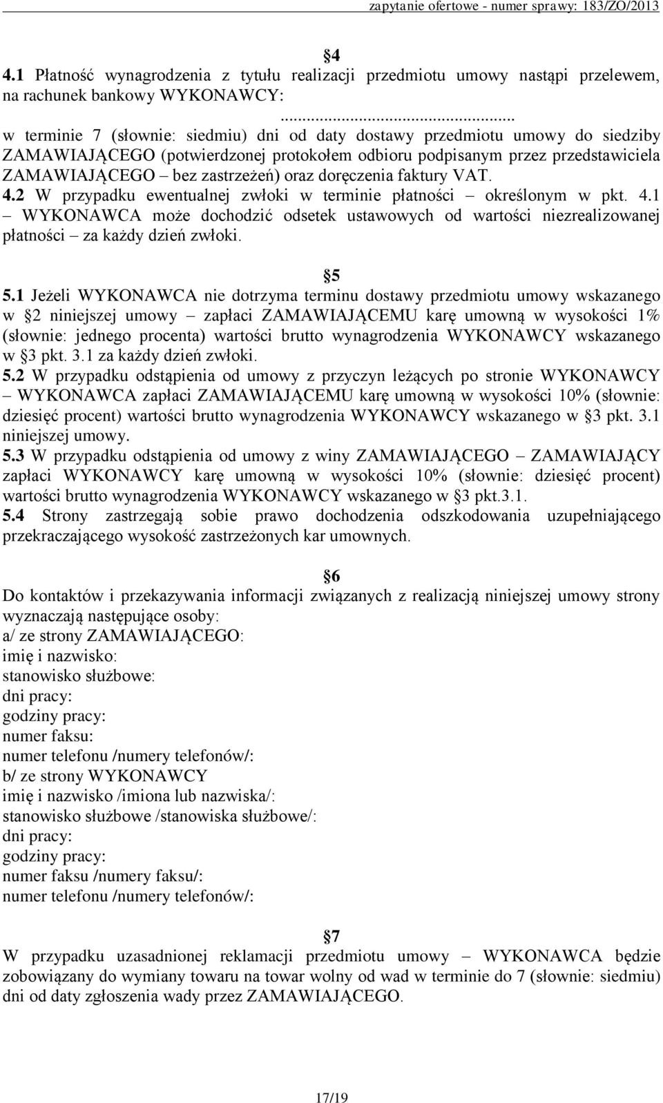 doręczenia faktury VAT. 4.2 W przypadku ewentualnej zwłoki w terminie płatności określonym w pkt. 4.1 WYKONAWCA może dochodzić odsetek ustawowych od wartości niezrealizowanej płatności za każdy dzień zwłoki.