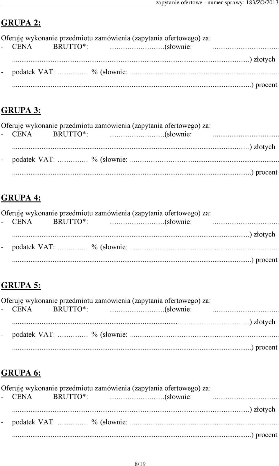 .....) procent GRUPA 4: Oferuję wykonanie przedmiotu zamówienia (zapytania ofertowego) za: - CENA BRUTTO*:...(słownie:......) złotych - podatek VAT:... % (słownie:.