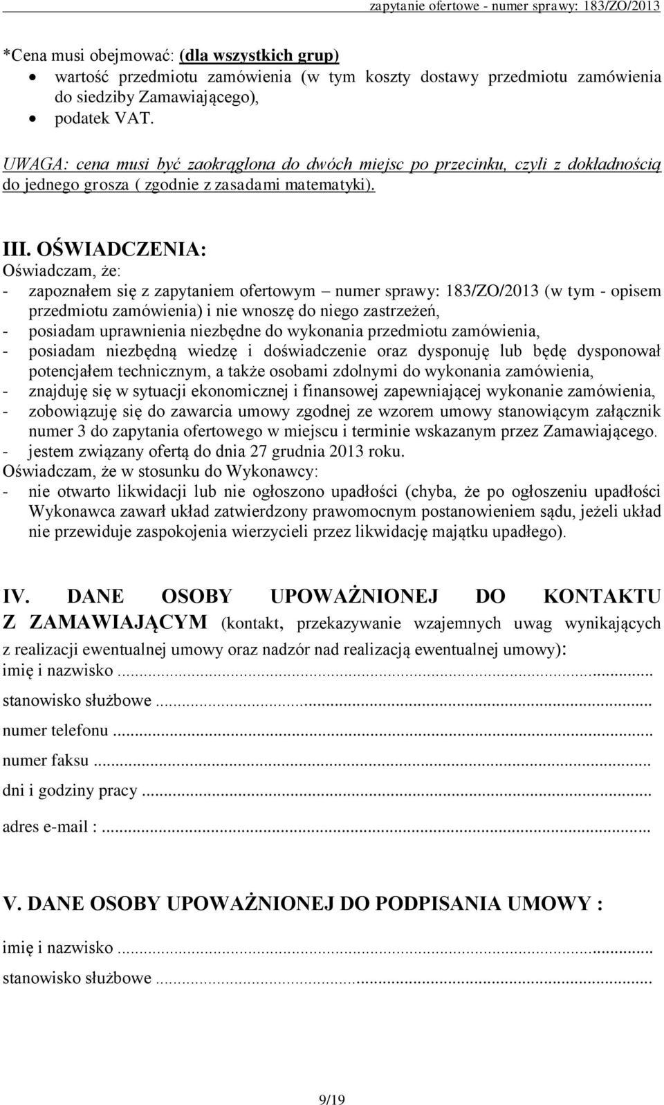 OŚWIADCZENIA: Oświadczam, że: - zapoznałem się z zapytaniem ofertowym numer sprawy: 183/ZO/2013 (w tym - opisem przedmiotu zamówienia) i nie wnoszę do niego zastrzeżeń, - posiadam uprawnienia