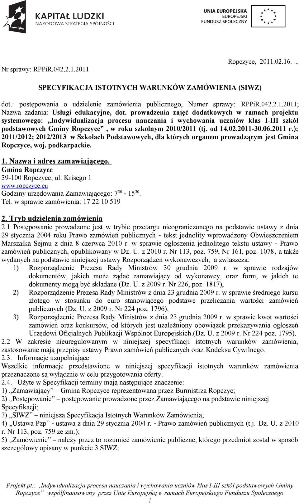 02.2011-30.06.2011 r.); 2011/2012; 2012/2013 w Szkołach Podstawowych, dla których organem prowadzącym jest Gmina Ropczyce, woj. podkarpackie. 1. Nazwa i adres zamawiającego.