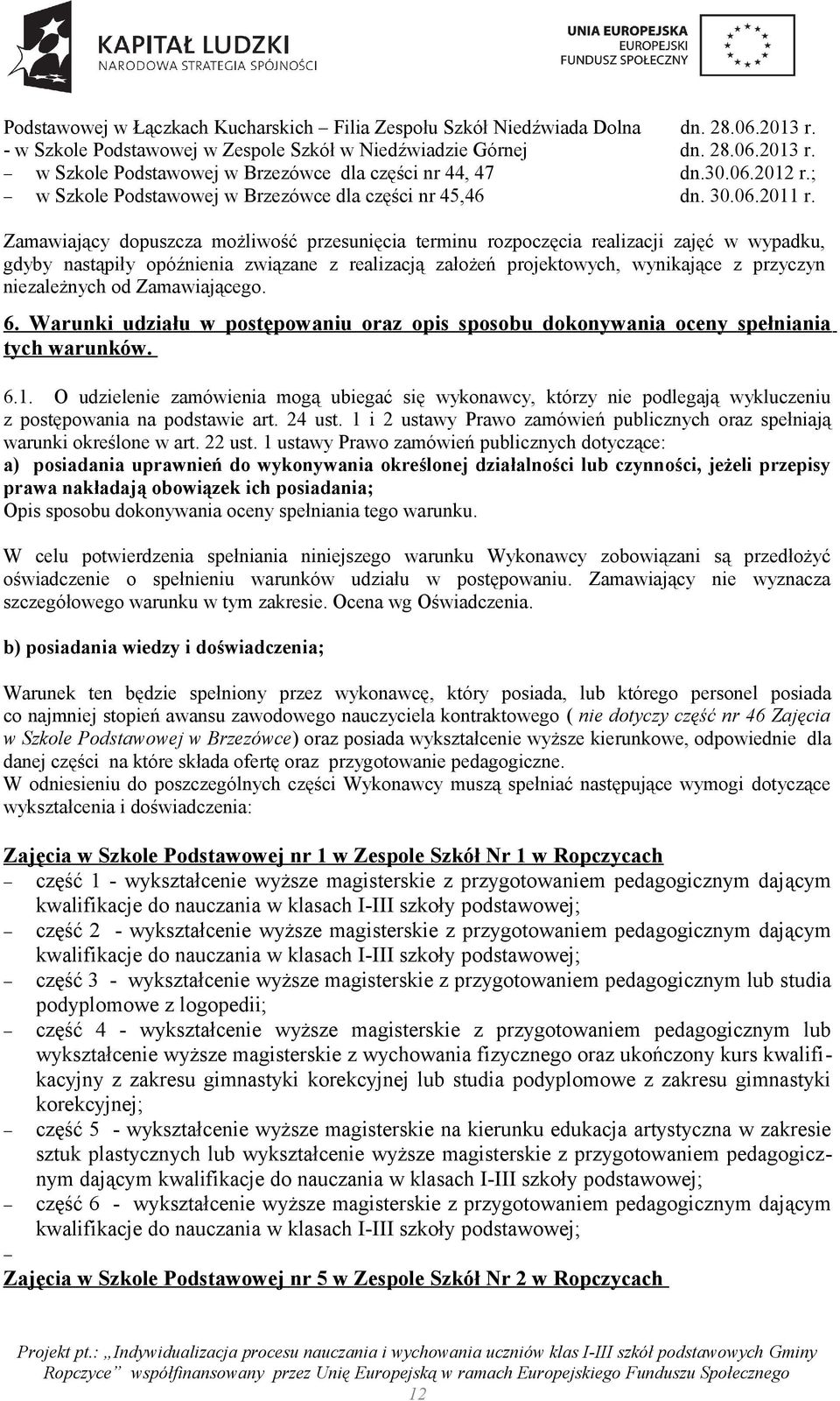 Zamawiający dopuszcza możliwość przesunięcia terminu rozpoczęcia realizacji zajęć w wypadku, gdyby nastąpiły opóźnienia związane z realizacją założeń projektowych, wynikające z przyczyn niezależnych