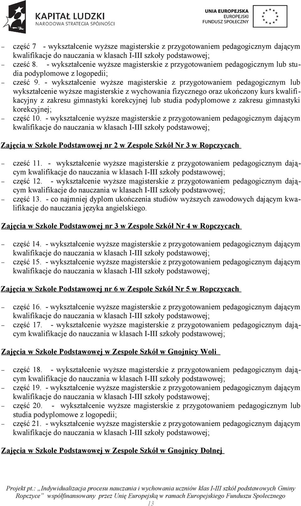 - wykształcenie wyższe magisterskie z przygotowaniem pedagogicznym lub wykształcenie wyższe magisterskie z wychowania fizycznego oraz ukończony kurs kwalifikacyjny z zakresu gimnastyki korekcyjnej