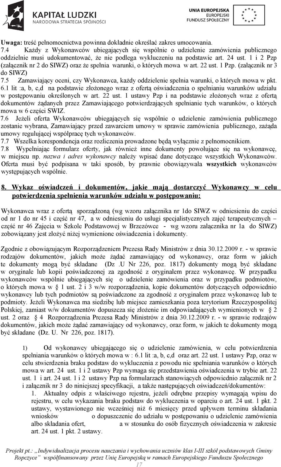 1 i 2 Pzp (załącznik nr 2 do SIWZ) oraz że spełnia warunki, o których mowa w art. 22 ust. 1 Pzp. (załącznik nr 3 do SIWZ) 7.