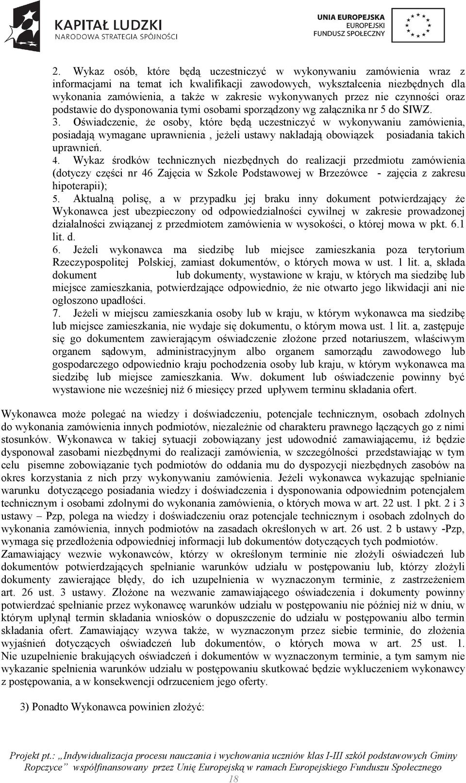 Oświadczenie, że osoby, które będą uczestniczyć w wykonywaniu zamówienia, posiadają wymagane uprawnienia, jeżeli ustawy nakładają obowiązek posiadania takich uprawnień. 4.