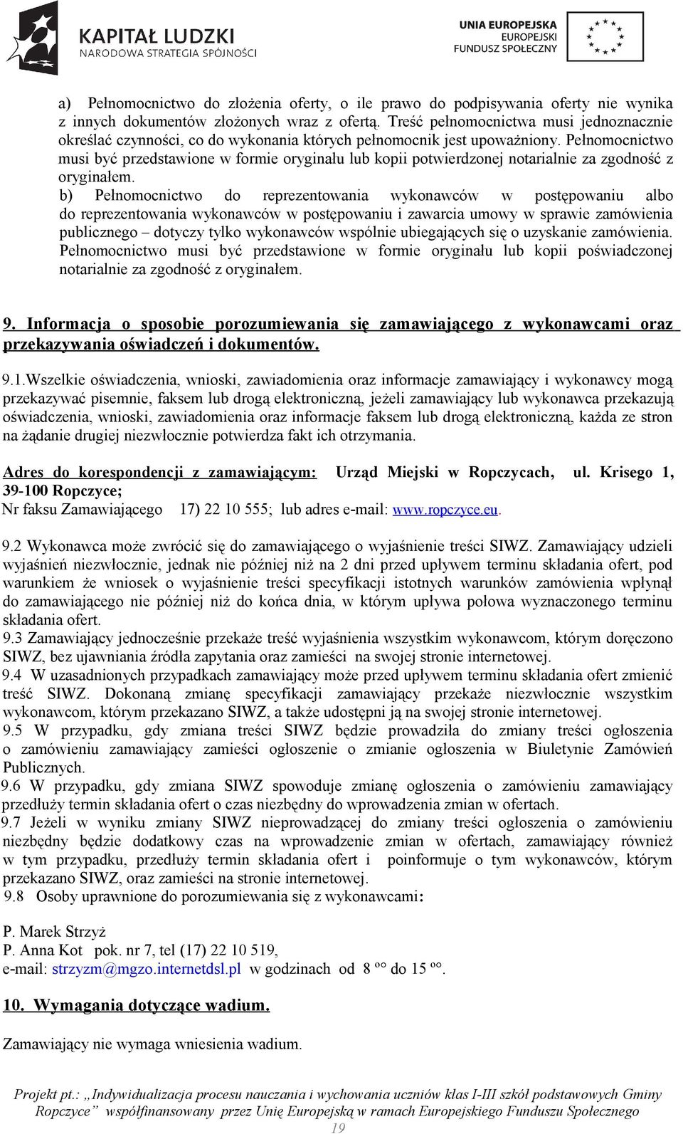 Pełnomocnictwo musi być przedstawione w formie oryginału lub kopii potwierdzonej notarialnie za zgodność z oryginałem.