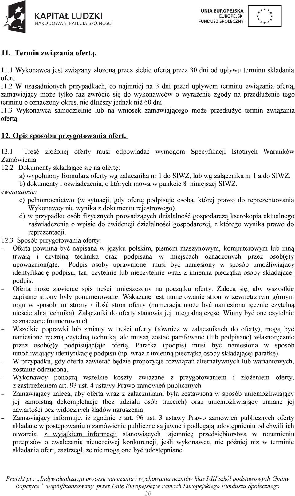 2 W uzasadnionych przypadkach, co najmniej na 3 dni przed upływem terminu związania ofertą, zamawiający może tylko raz zwrócić się do wykonawców o wyrażenie zgody na przedłużenie tego terminu o
