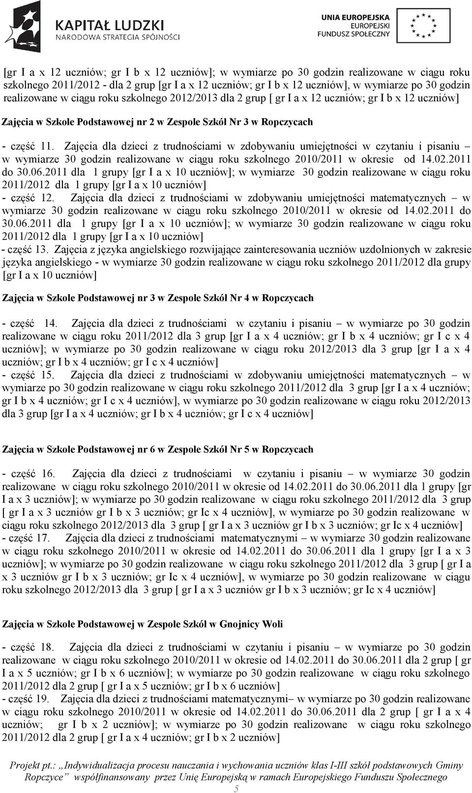 Zajęcia dla dzieci z trudnościami w zdobywaniu umiejętności w czytaniu i pisaniu w wymiarze 30 godzin realizowane w ciągu roku szkolnego 2010/2011 w okresie od 14.02.2011 do 30.06.