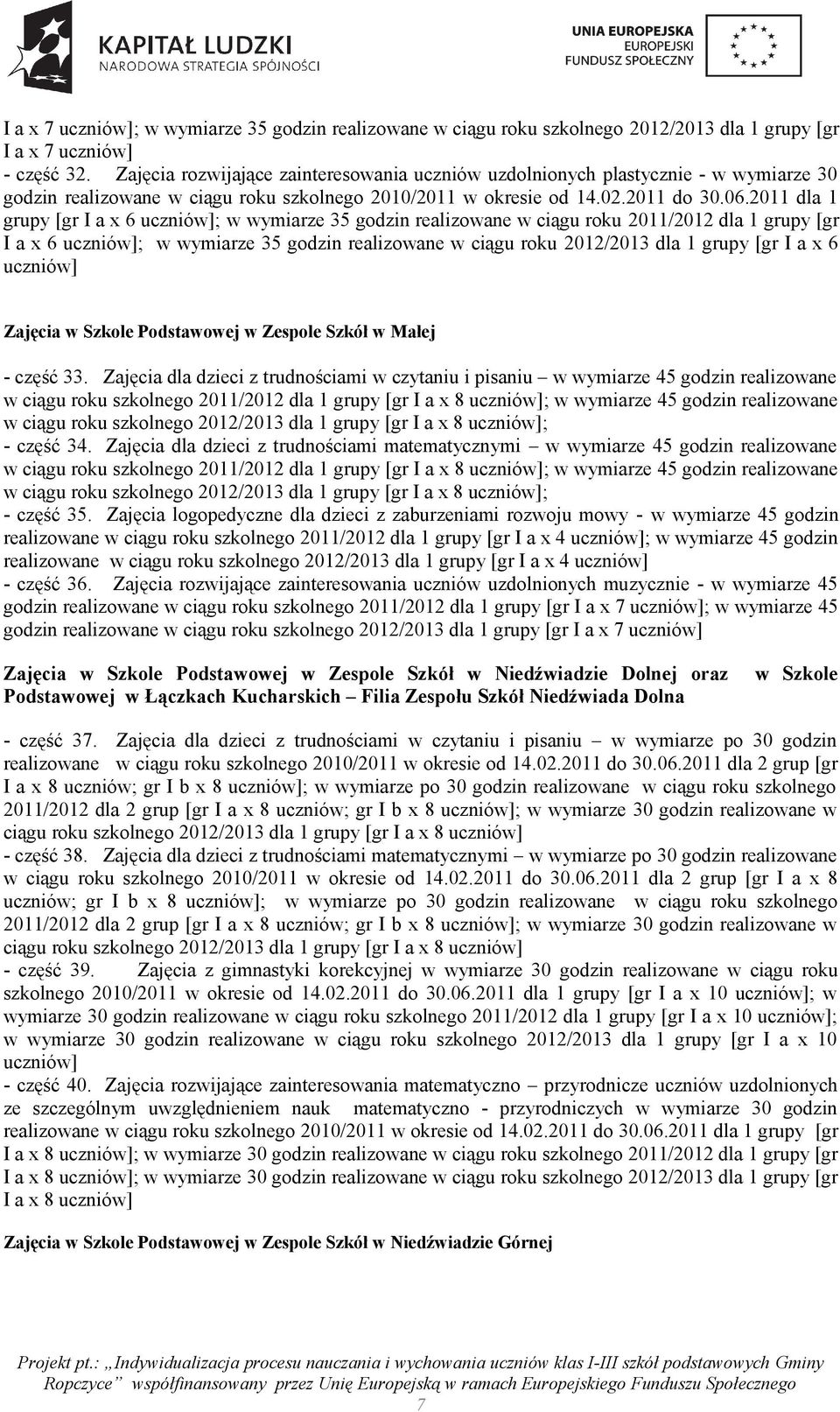 2011 dla 1 grupy [gr I a x 6 uczniów]; w wymiarze 35 godzin realizowane w ciągu roku 2011/2012 dla 1 grupy [gr I a x 6 uczniów]; w wymiarze 35 godzin realizowane w ciągu roku 2012/2013 dla 1 grupy