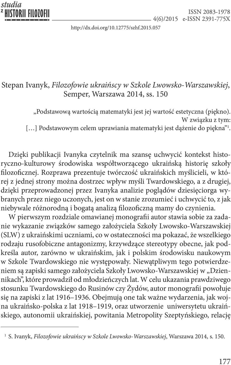 Dzięki publikacji Ivanyka czytelnik ma szansę uchwycić kontekst historyczno-kulturowy środowiska współtworzącego ukraińską historię szkoły filozoficznej.