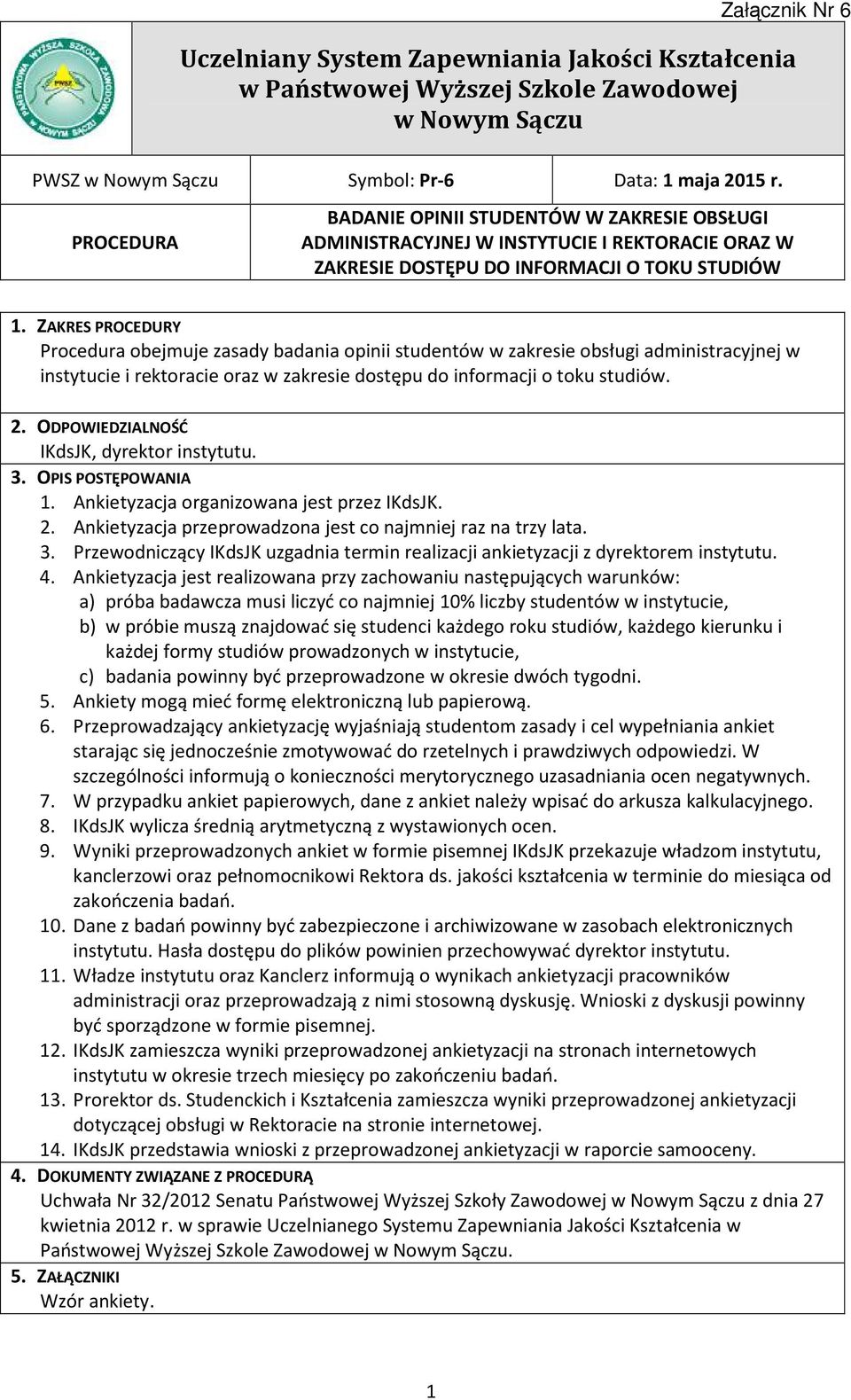 ZAKRES PROCEDURY Procedura obejmuje zasady badania opinii studentów w zakresie obsługi administracyjnej w instytucie i rektoracie oraz w zakresie dostępu do informacji o toku studiów. 2.