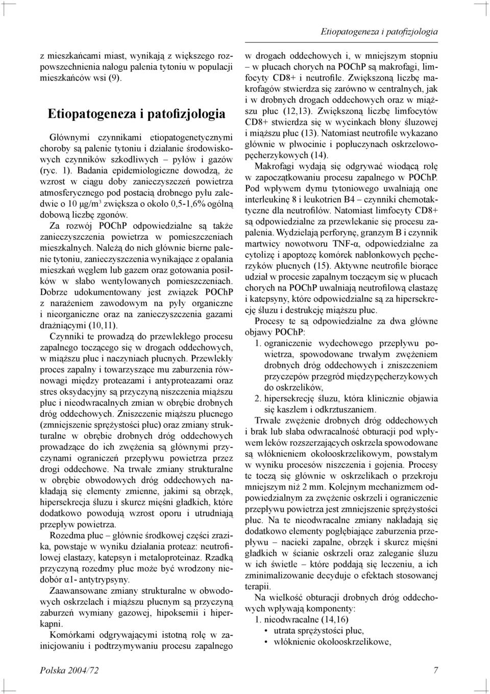 Badania epidemiologiczne dowodzą, że wzrost w ciągu doby zanieczyszczeń powietrza atmosferycznego pod postacią drobnego pyłu zaledwie o 10 μg/m 3 zwiększa o około 0,5-1,6% ogólną dobową liczbę zgonów.