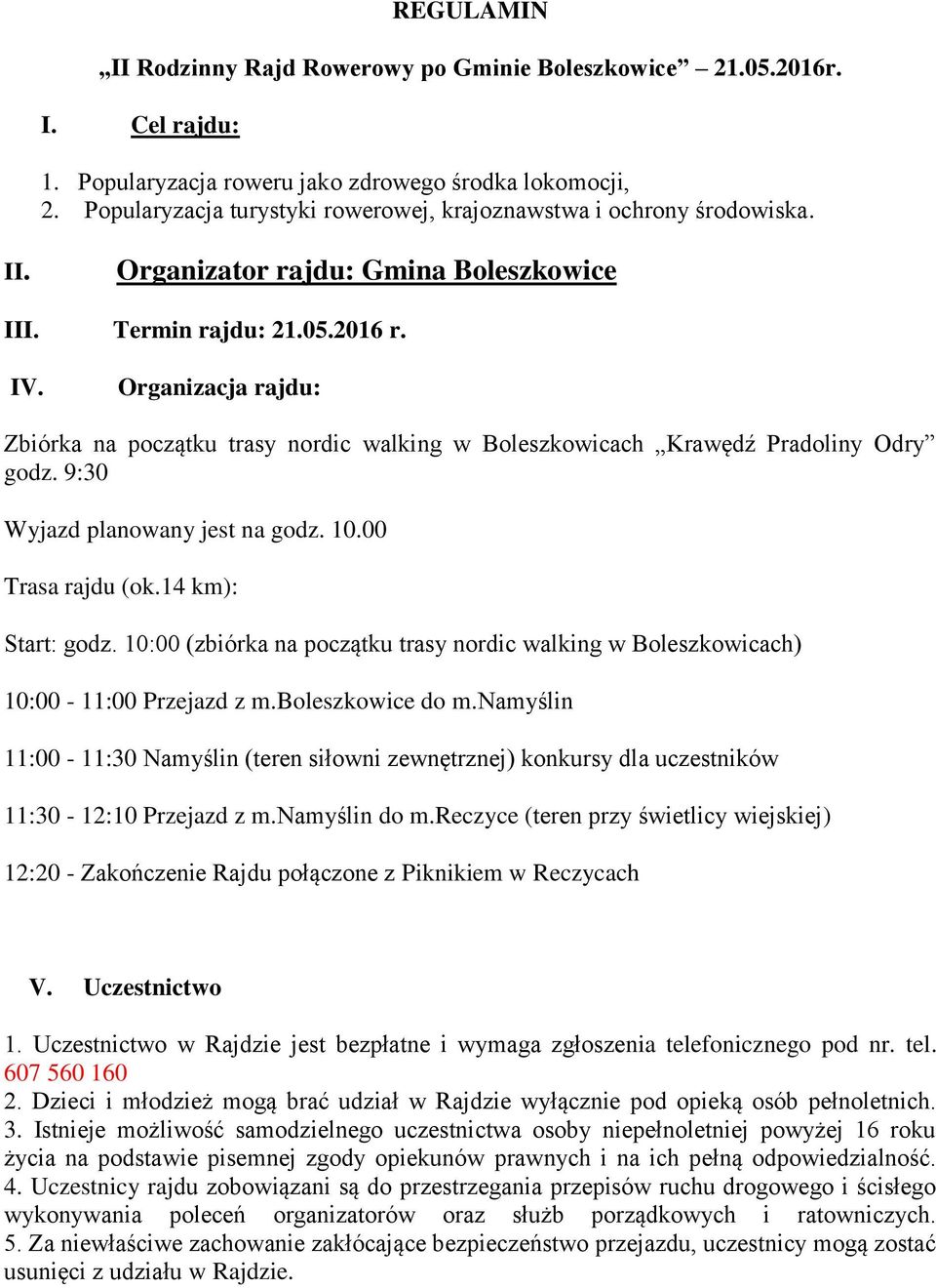 Organizacja rajdu: Zbiórka na początku trasy nordic walking w Boleszkowicach Krawędź Pradoliny Odry godz. 9:30 Wyjazd planowany jest na godz. 10.00 Trasa rajdu (ok.14 km): Start: godz.