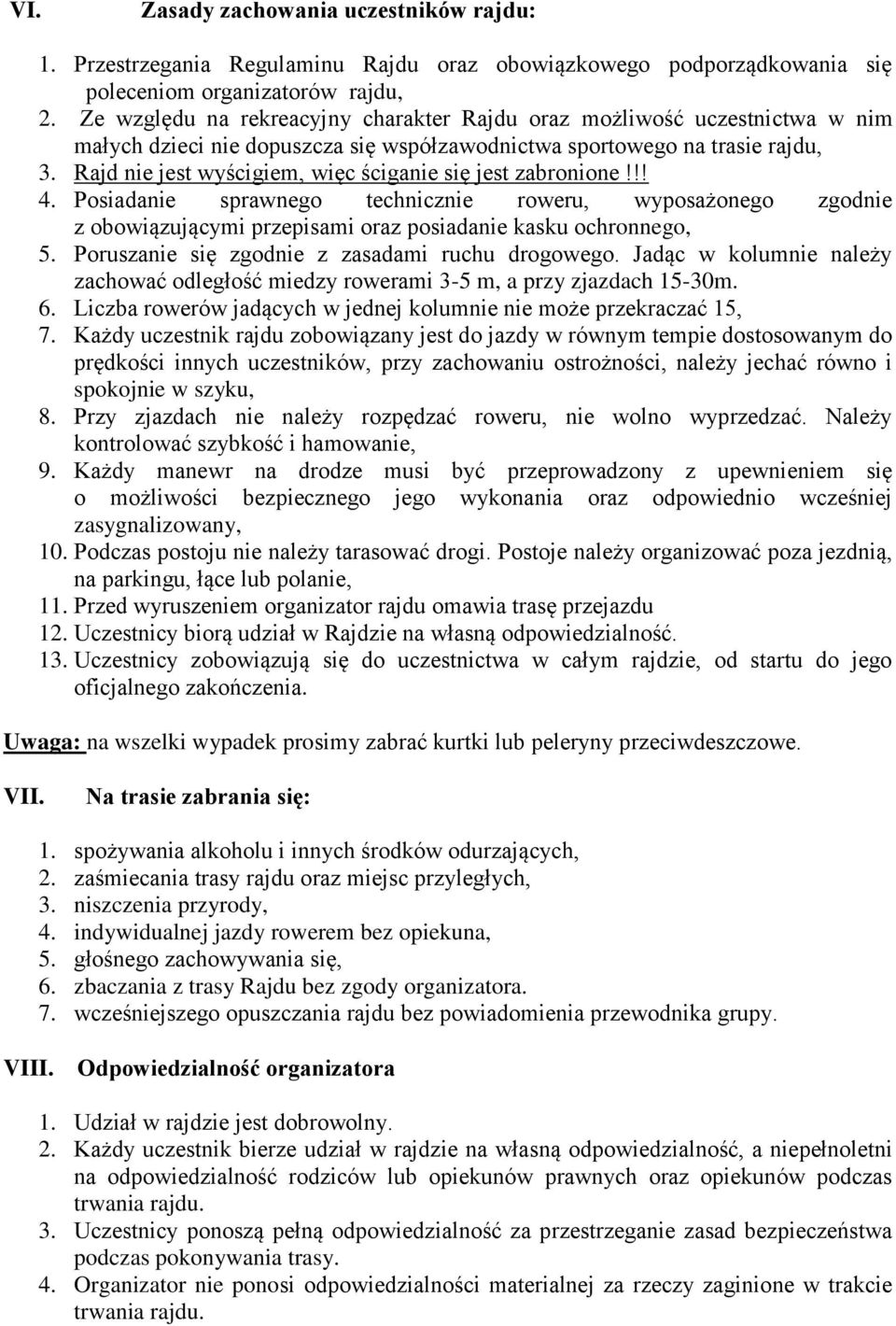 Rajd nie jest wyścigiem, więc ściganie się jest zabronione!!! 4. Posiadanie sprawnego technicznie roweru, wyposażonego zgodnie z obowiązującymi przepisami oraz posiadanie kasku ochronnego, 5.