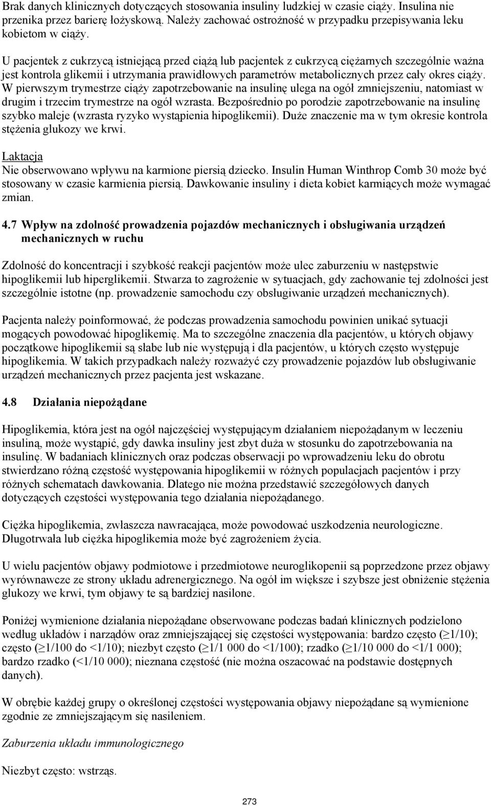 U pacjentek z cukrzycą istniejącą przed ciążą lub pacjentek z cukrzycą ciężarnych szczególnie ważna jest kontrola glikemii i utrzymania prawidłowych parametrów metabolicznych przez cały okres ciąży.