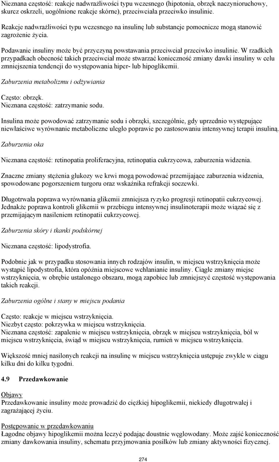 W rzadkich przypadkach obecność takich przeciwciał może stwarzać konieczność zmiany dawki insuliny w celu zmniejszenia tendencji do występowania hiper- lub hipoglikemii.