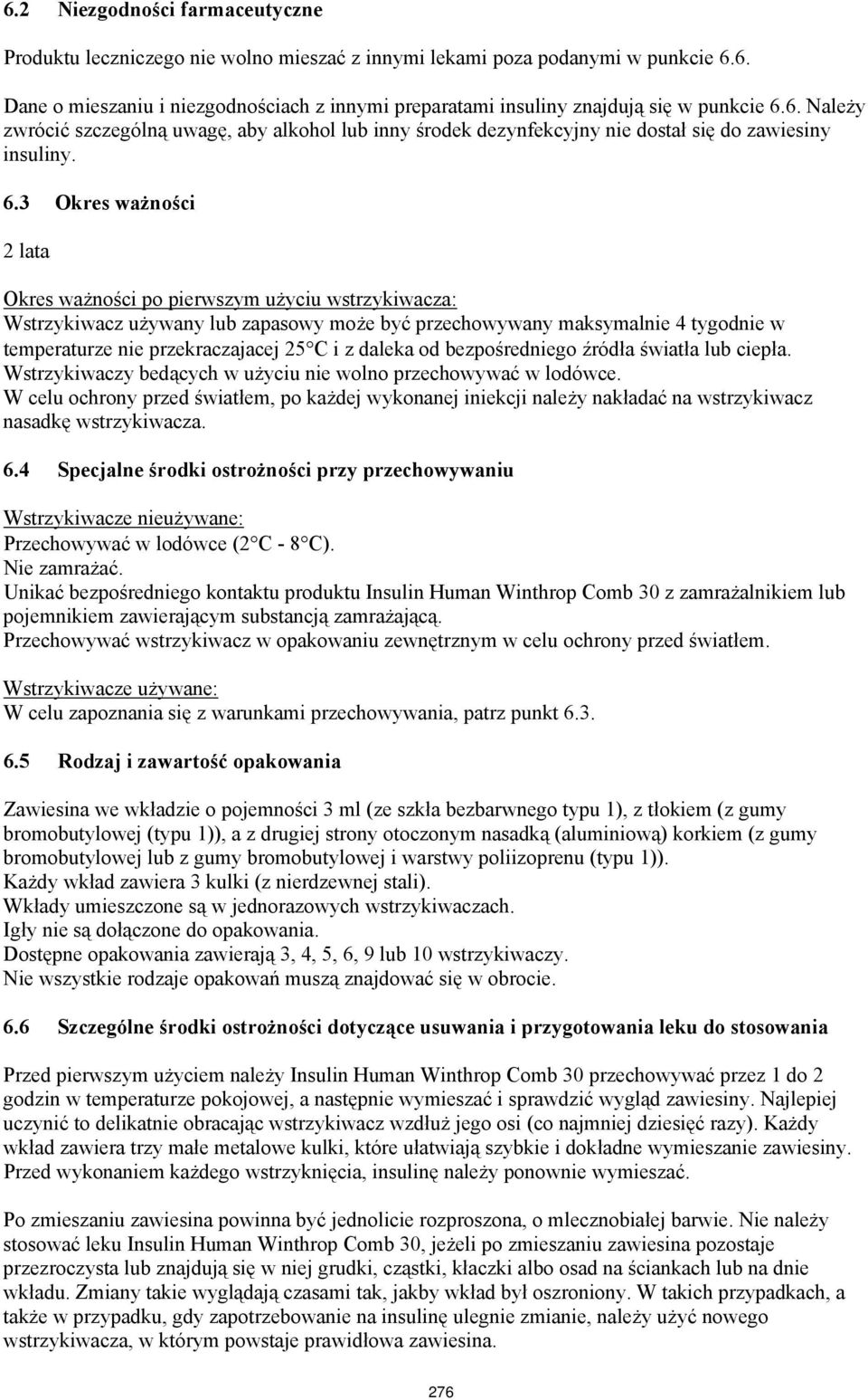 3 Okres ważności 2 lata Okres ważności po pierwszym użyciu wstrzykiwacza: Wstrzykiwacz używany lub zapasowy może być przechowywany maksymalnie 4 tygodnie w temperaturze nie przekraczajacej 25 C i z