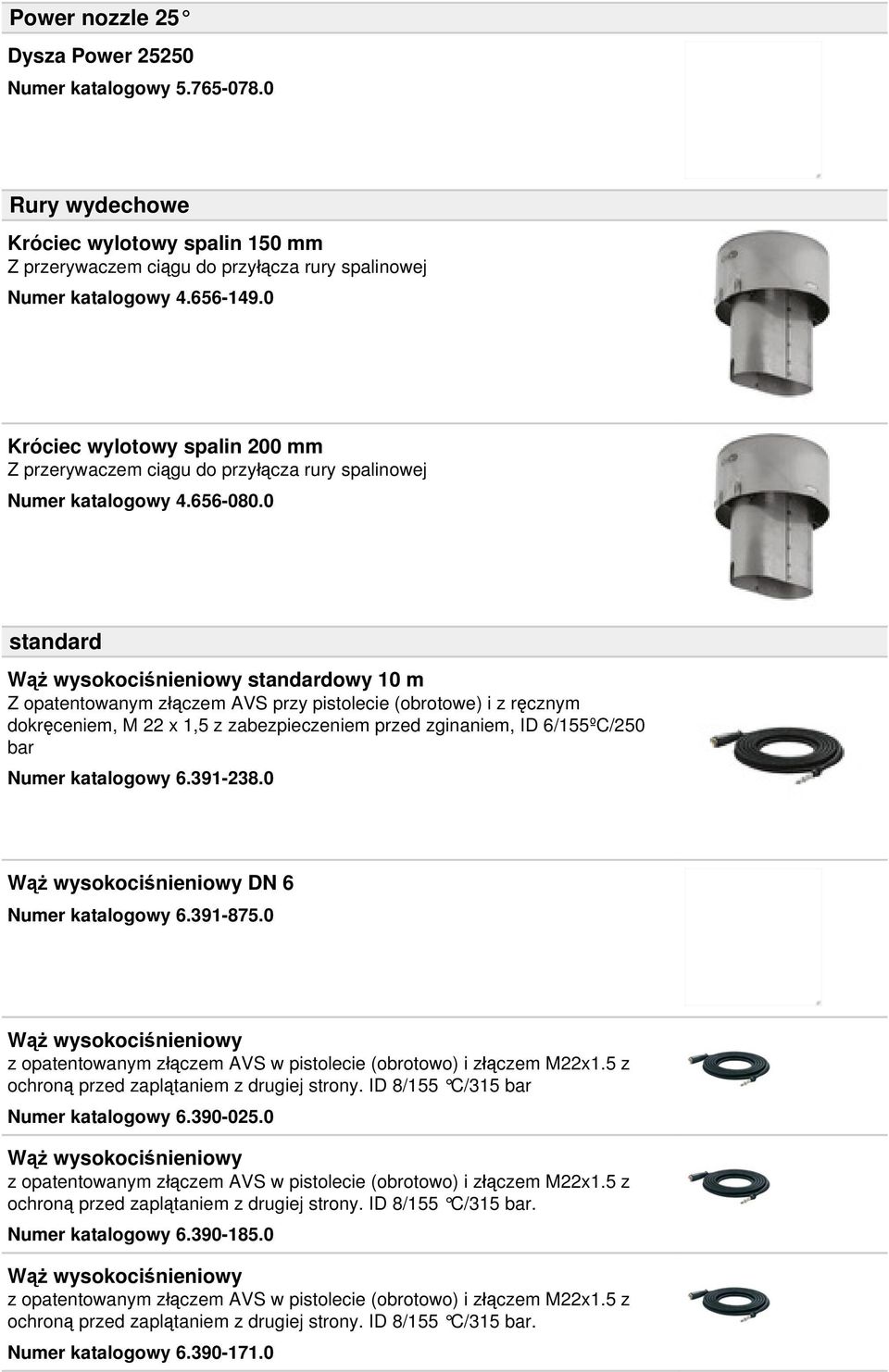 0 standard Wąż wysokociśnieniowy standardowy 10 m Z opatentowanym złączem AVS przy pistolecie (obrotowe) i z ręcznym dokręceniem, M 22 x 1,5 z zabezpieczeniem przed zginaniem, ID 6/155ºC/250 bar