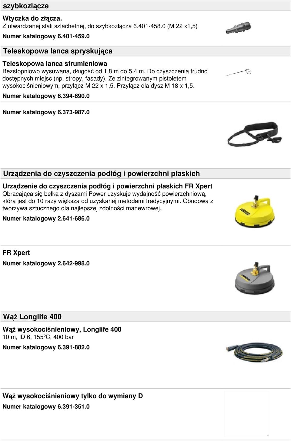 Ze zintegrowanym pistoletem wysokociśnieniowym, przyłącz M 22 x 1,5. Przyłącz dla dysz M 18 x 1,5. Numer katalogowy 6.394-690.0 Numer katalogowy 6.373-987.
