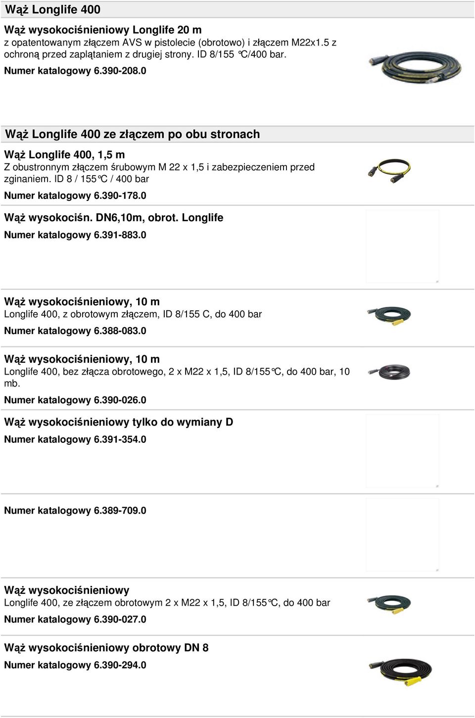 ID 8 / 155 C / 400 bar Numer katalogowy 6.390-178.0 Wąż wysokociśn. DN6,10m, obrot. Longlife Numer katalogowy 6.391-883.
