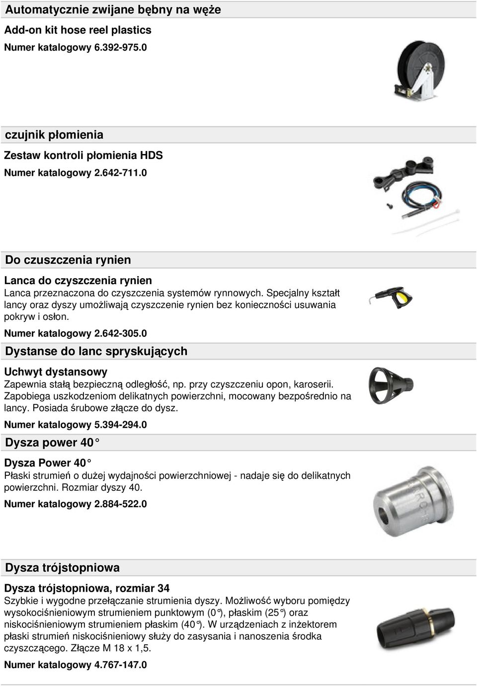 Specjalny kształt lancy oraz dyszy umożliwają czyszczenie rynien bez konieczności usuwania pokryw i osłon. Numer katalogowy 2.642-305.