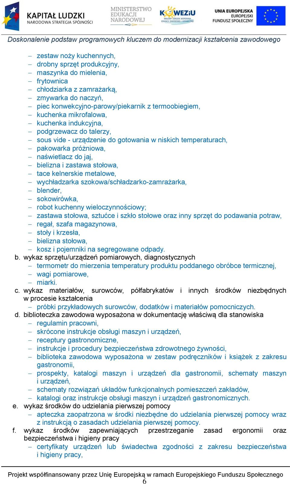 kelnerskie metalowe, wychładzarka szokowa/schładzarko-zamrażarka, blender, sokowirówka, robot kuchenny wieloczynnościowy; zastawa stołowa, sztućce i szkło stołowe oraz inny sprzęt do podawania