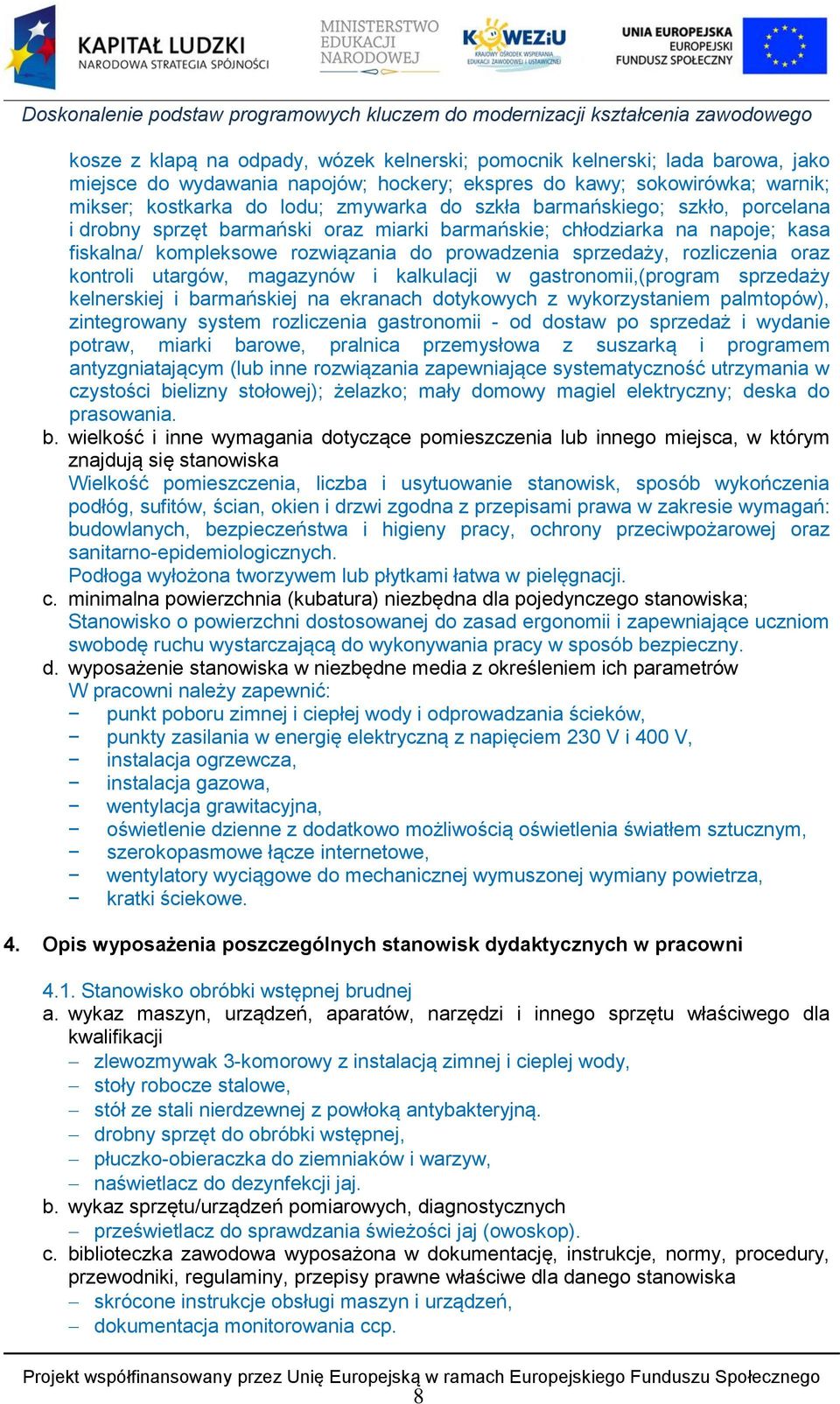 kontroli utargów, magazynów i kalkulacji w gastronomii,(program sprzedaży kelnerskiej i barmańskiej na ekranach dotykowych z wykorzystaniem palmtopów), zintegrowany system rozliczenia gastronomii -