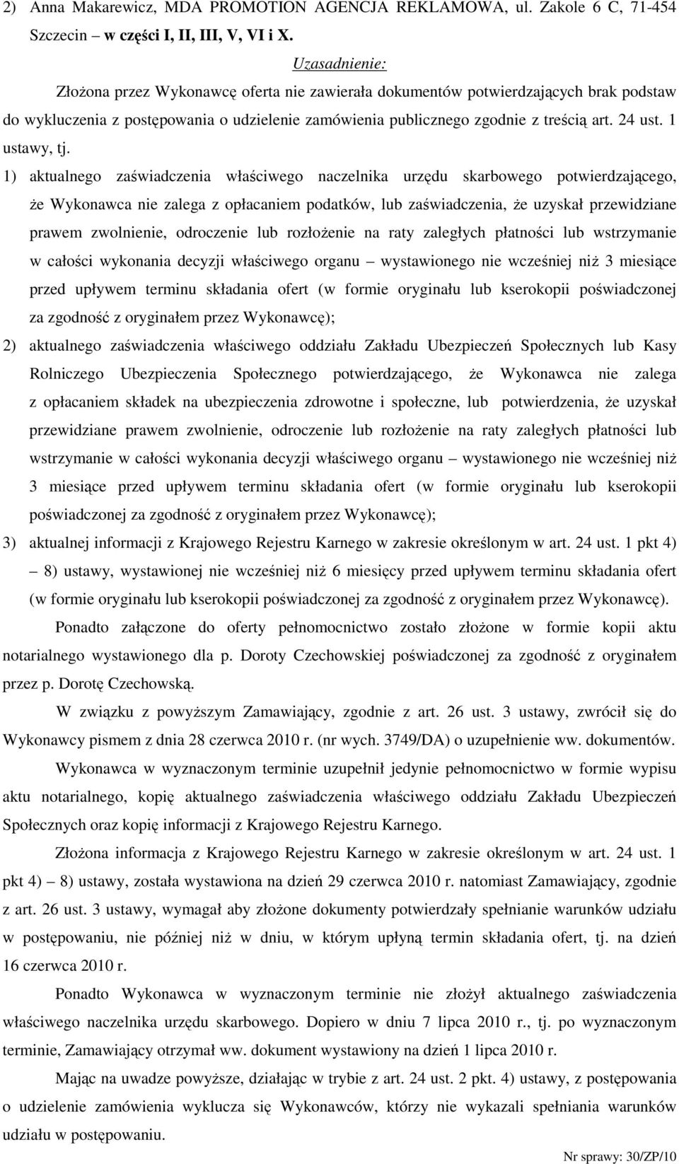 1) aktualnego zaświadczenia właściwego naczelnika urzędu skarbowego potwierdzającego, Ŝe Wykonawca nie zalega z opłacaniem podatków, lub zaświadczenia, Ŝe uzyskał przewidziane prawem zwolnienie,