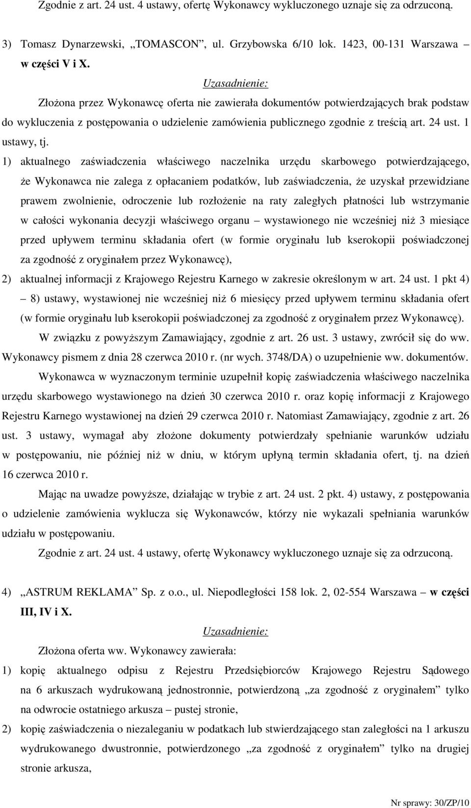 1) aktualnego zaświadczenia właściwego naczelnika urzędu skarbowego potwierdzającego, Ŝe Wykonawca nie zalega z opłacaniem podatków, lub zaświadczenia, Ŝe uzyskał przewidziane prawem zwolnienie,