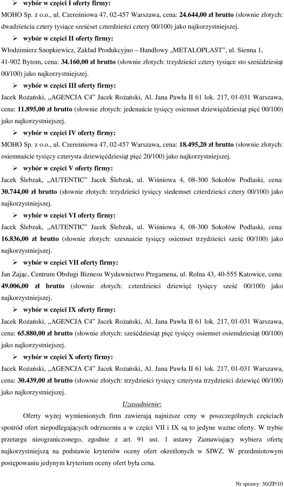 10,00 zł brutto (słownie złotych: trzydzieści cztery tysiące sto sześćdziesiąt 00/100) jako najkorzystniejszej. wybór w części III oferty firmy:,,,, cena:.