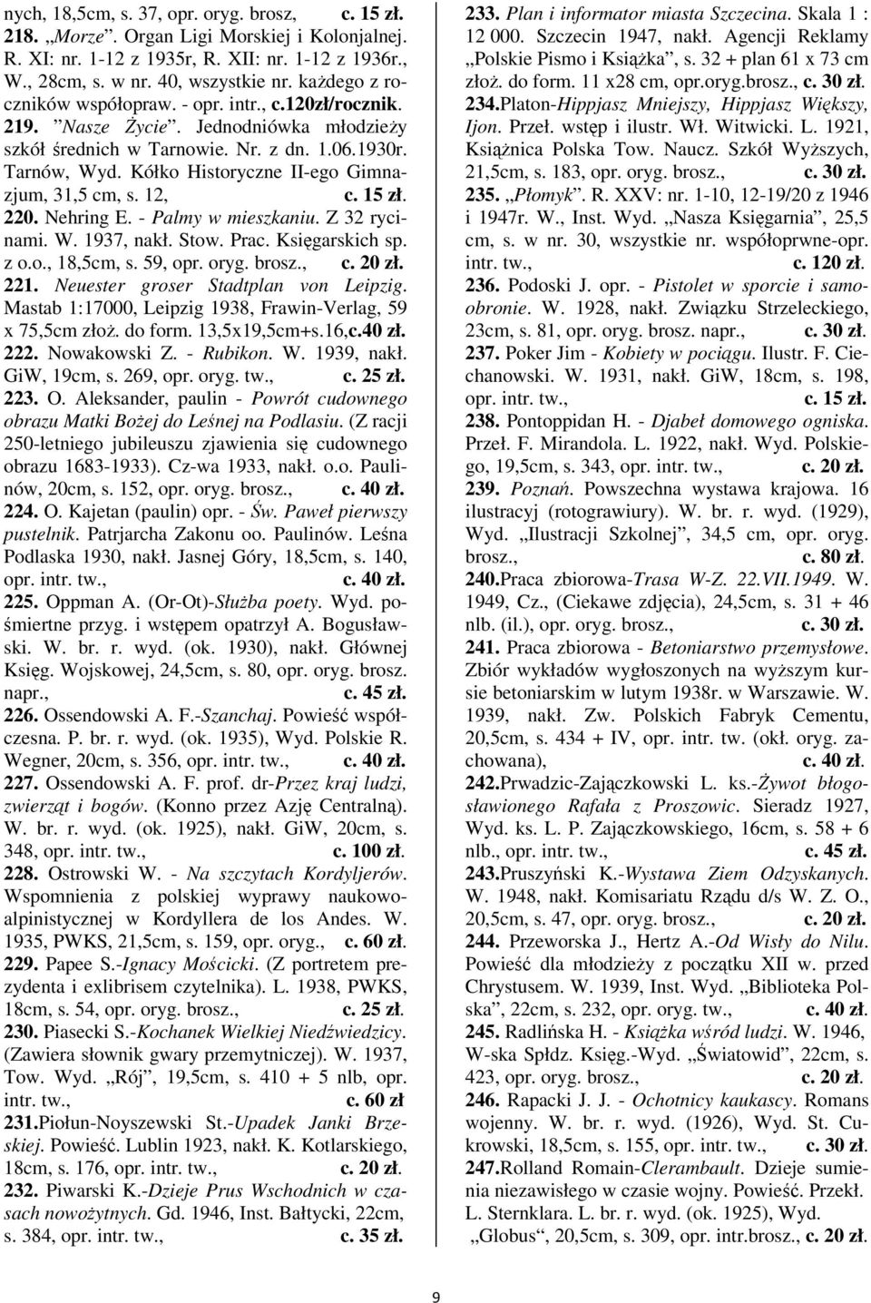 Kółko Historyczne II-ego Gimnazjum, 31,5 cm, s. 12, c. 220. Nehring E. - Palmy w mieszkaniu. Z 32 rycinami. W. 1937, nakł. Stow. Prac. Ksigarskich sp. z o.o., 18,5cm, s. 59, opr. 221.