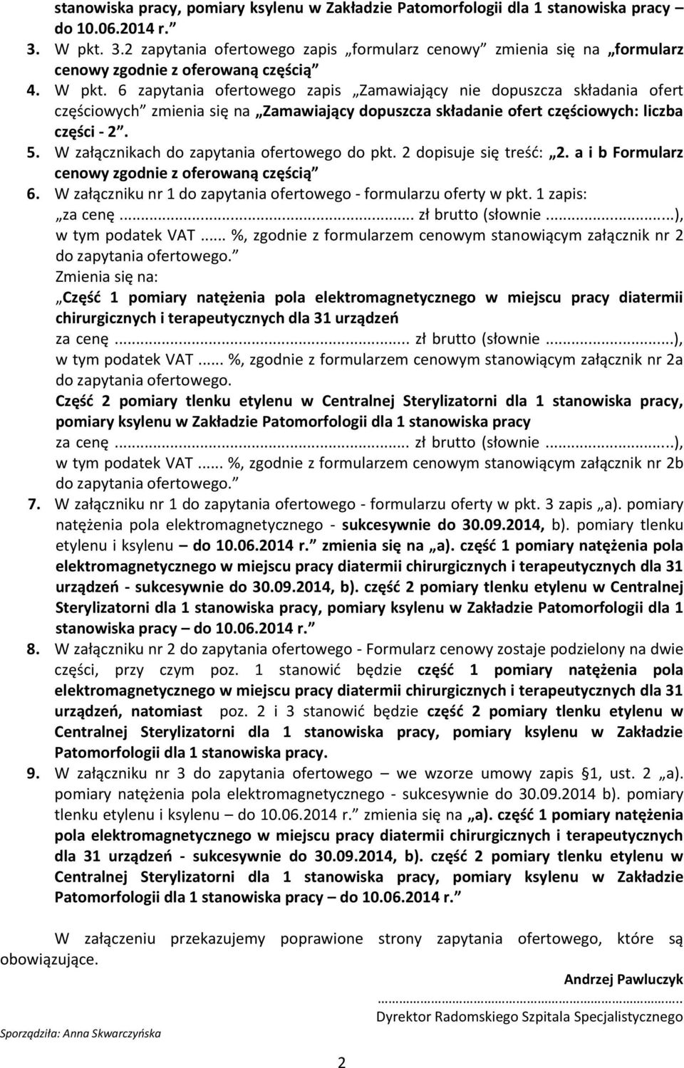 6 zapytania ofertowego zapis Zamawiający nie dopuszcza składania ofert częściowych zmienia się na Zamawiający dopuszcza składanie ofert częściowych: liczba części - 2. 5.