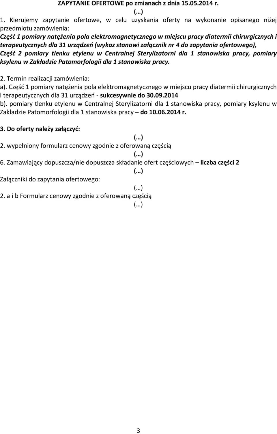 Kierujemy zapytanie ofertowe, w celu uzyskania oferty na wykonanie opisanego niżej przedmiotu zamówienia: Część 1 pomiary natężenia pola elektromagnetycznego w miejscu pracy diatermii chirurgicznych