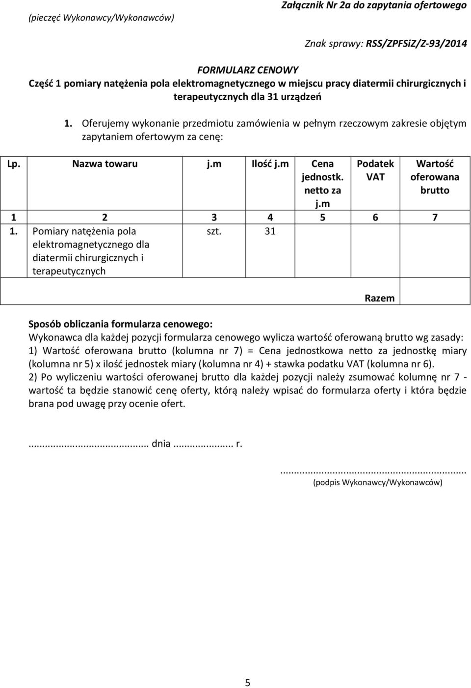 m Cena jednostk. netto za j.m Podatek VAT Wartość oferowana brutto 1 2 3 4 5 6 7 1. Pomiary natężenia pola elektromagnetycznego dla diatermii chirurgicznych i terapeutycznych szt.