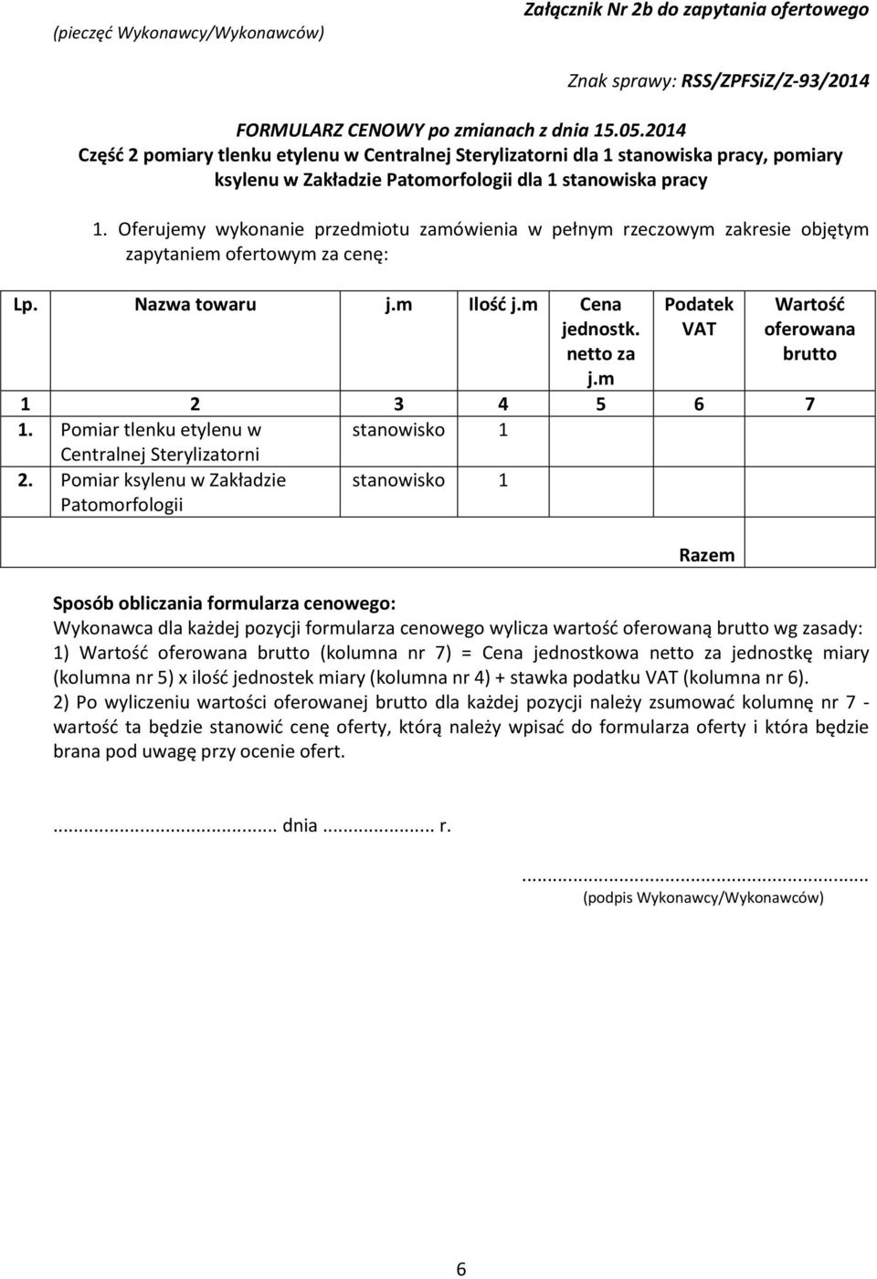 Oferujemy wykonanie przedmiotu zamówienia w pełnym rzeczowym zakresie objętym zapytaniem ofertowym za cenę: Lp. Nazwa towaru j.m Ilość j.m Cena jednostk. netto za j.