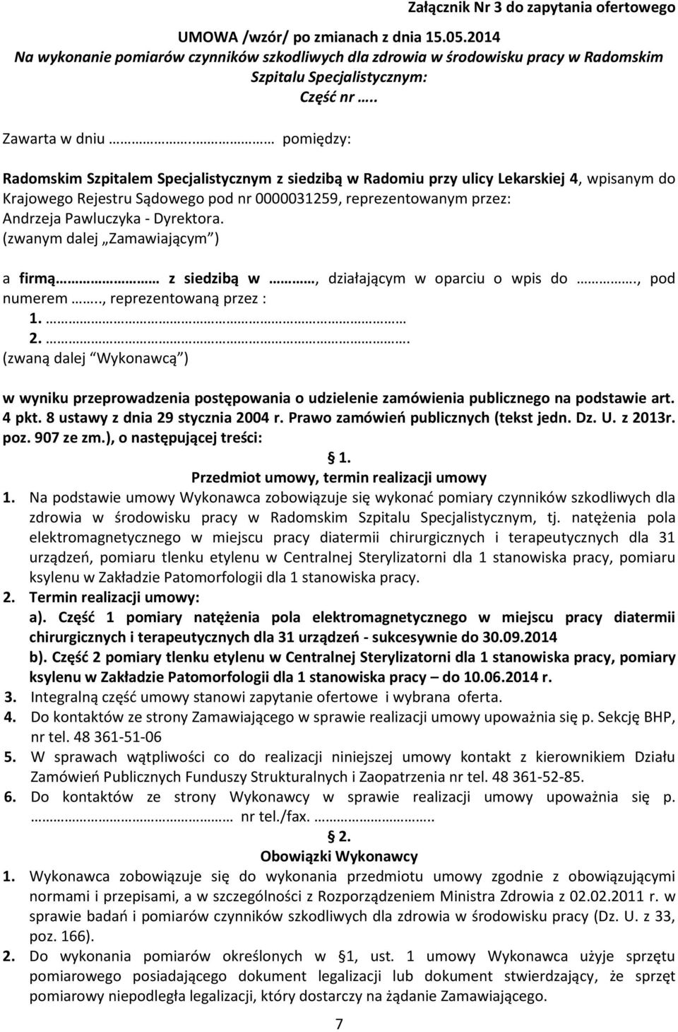 . pomiędzy: Radomskim Szpitalem Specjalistycznym z siedzibą w Radomiu przy ulicy Lekarskiej 4, wpisanym do Krajowego Rejestru Sądowego pod nr 0000031259, reprezentowanym przez: Andrzeja Pawluczyka -