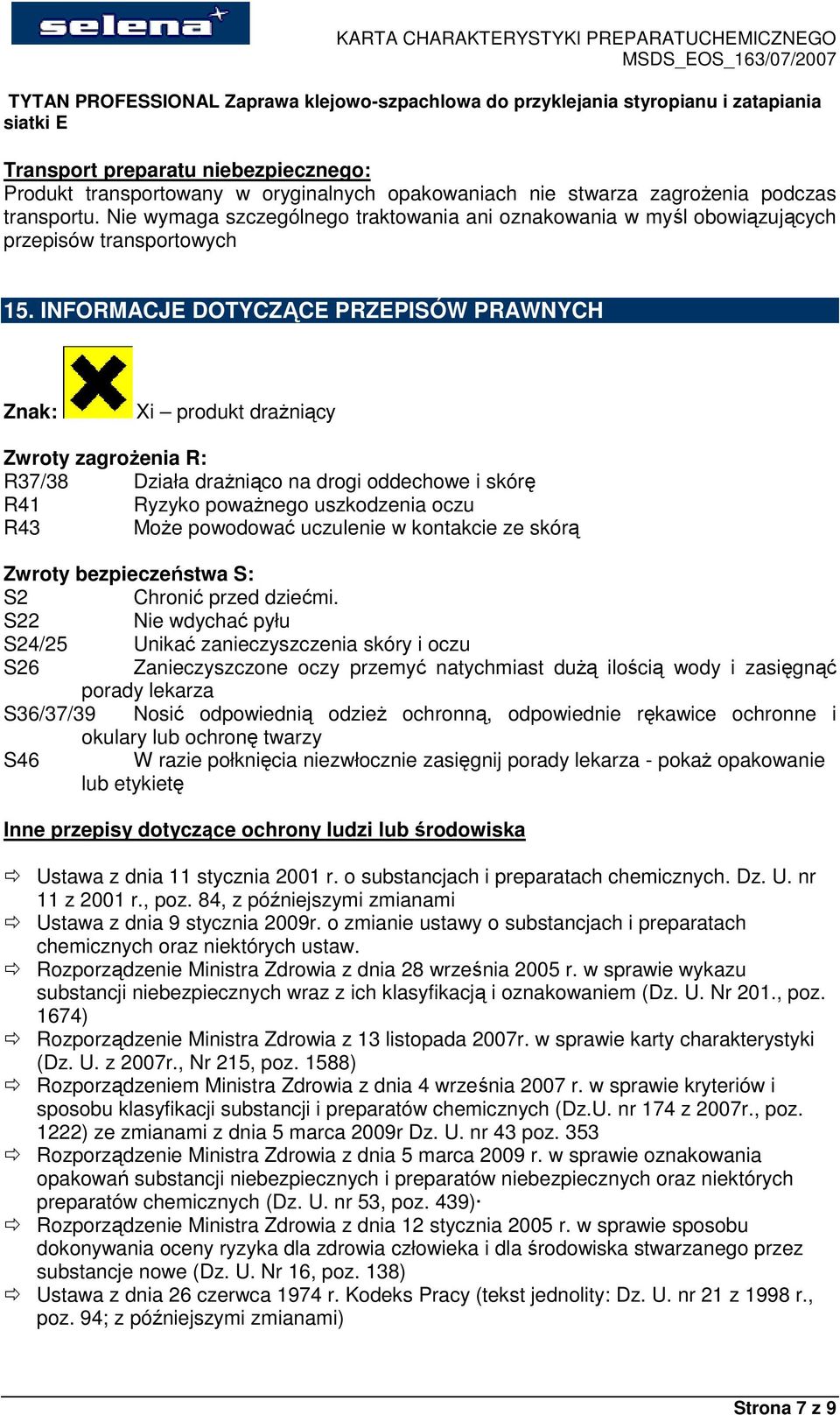 INFORMACJE DOTYCZĄCE PRZEPISÓW PRAWNYCH Znak: Xi produkt draŝniący Zwroty zagroŝenia R: R37/38 Działa draŝniąco na drogi oddechowe i skórę R41 Ryzyko powaŝnego uszkodzenia oczu R43 MoŜe powodować