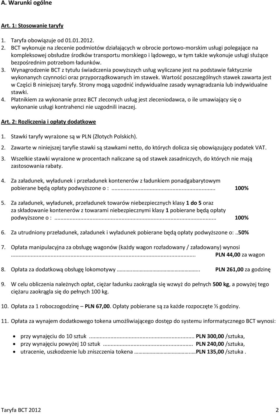 bezpośrednim potrzebom ładunków. 3. Wynagrodzenie BCT z tytułu świadczenia powyższych usług wyliczane jest na podstawie faktycznie wykonanych czynności oraz przyporządkowanych im stawek.