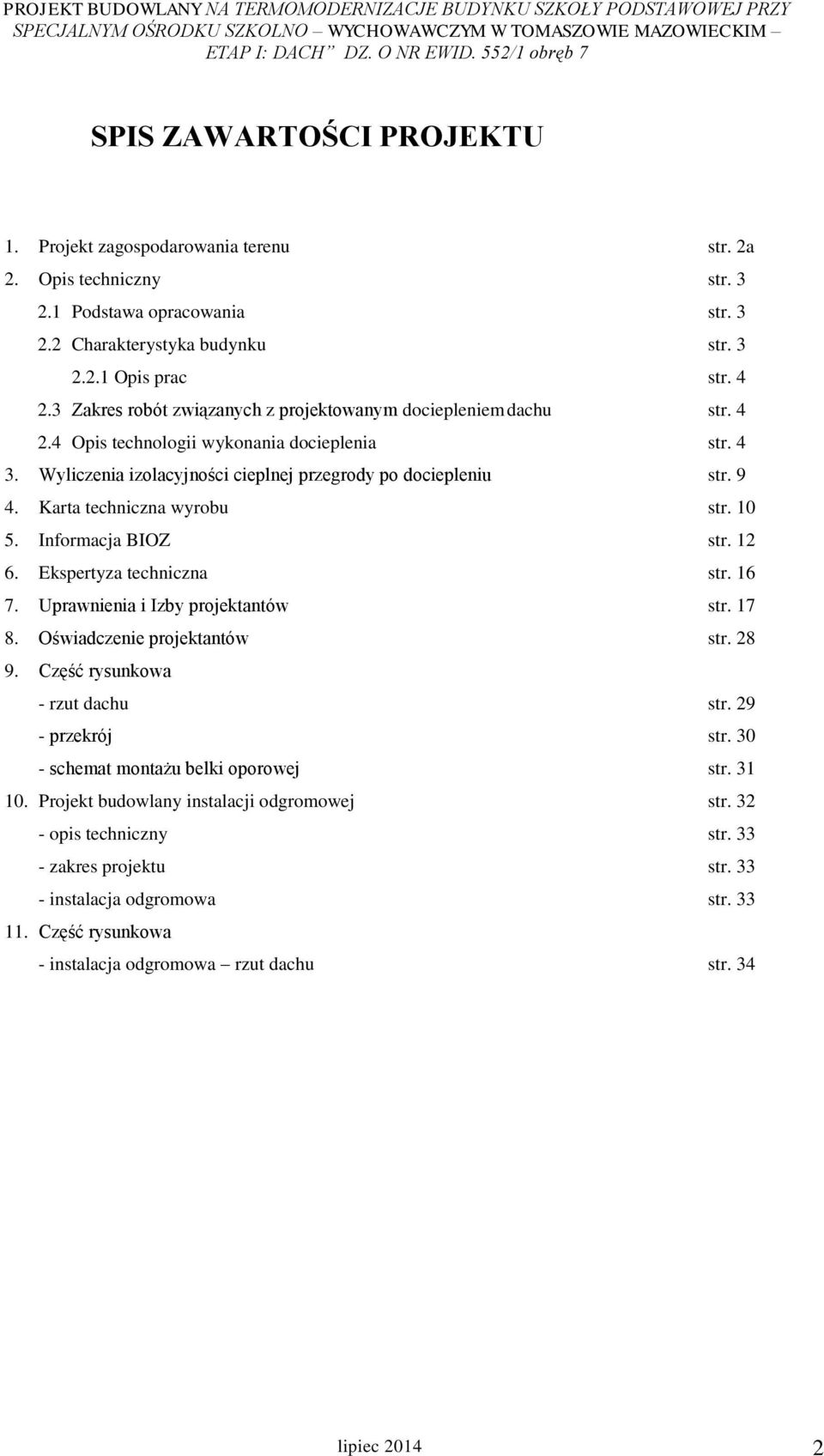 Karta techniczna wyrobu str. 10 5. Informacja BIOZ str. 12 6. Ekspertyza techniczna str. 16 7. Uprawnienia i Izby projektantów str. 17 8. Oświadczenie projektantów str. 28 9.