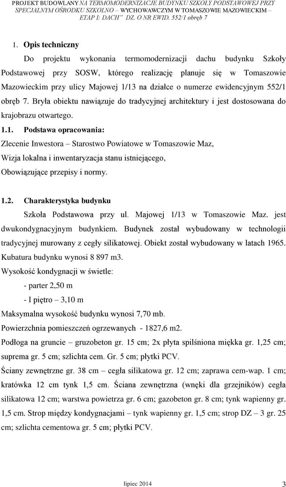 1.2. Charakterystyka budynku Szkoła Podstawowa przy ul. Majowej 1/13 w Tomaszowie Maz. jest dwukondygnacyjnym budynkiem.