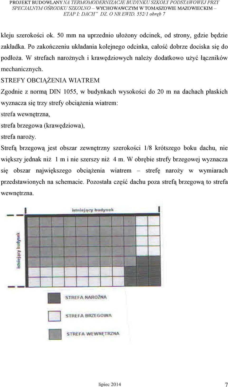 STREFY OBCIĄŻENIA WIATREM Zgodnie z normą DIN 1055, w budynkach wysokości do 20 m na dachach płaskich wyznacza się trzy strefy obciążenia wiatrem: strefa wewnętrzna, strefa brzegowa (krawędziowa),