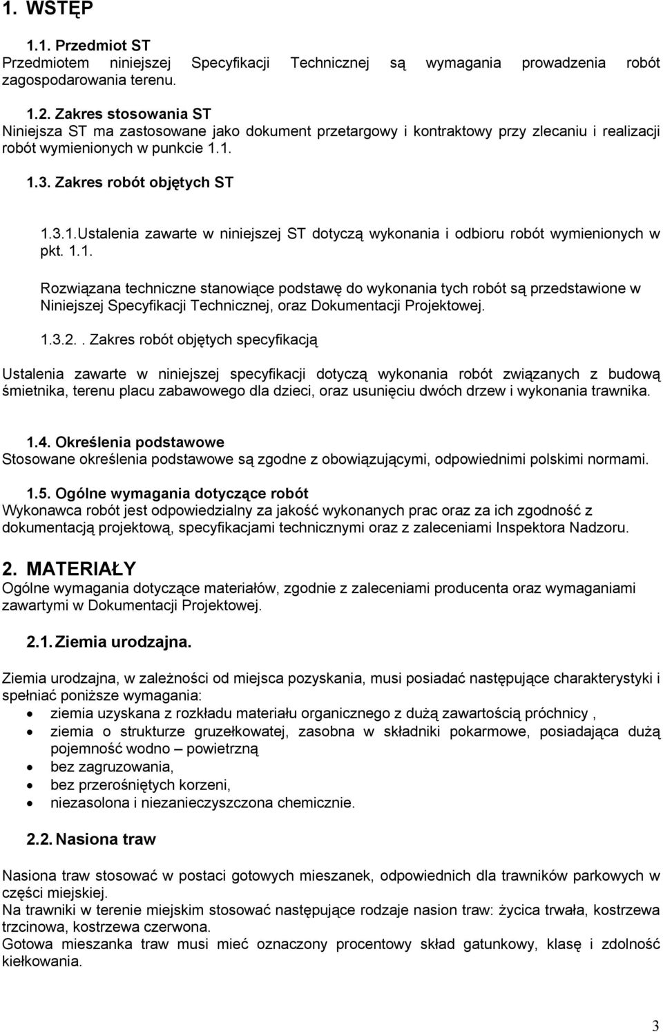1. 1.3. Zakres robót objętych ST 1.3.1.Ustalenia zawarte w niniejszej ST dotyczą wykonania i odbioru robót wymienionych w pkt. 1.1. Rozwiązana techniczne stanowiące podstawę do wykonania tych robót są przedstawione w Niniejszej Specyfikacji Technicznej, oraz Dokumentacji Projektowej.