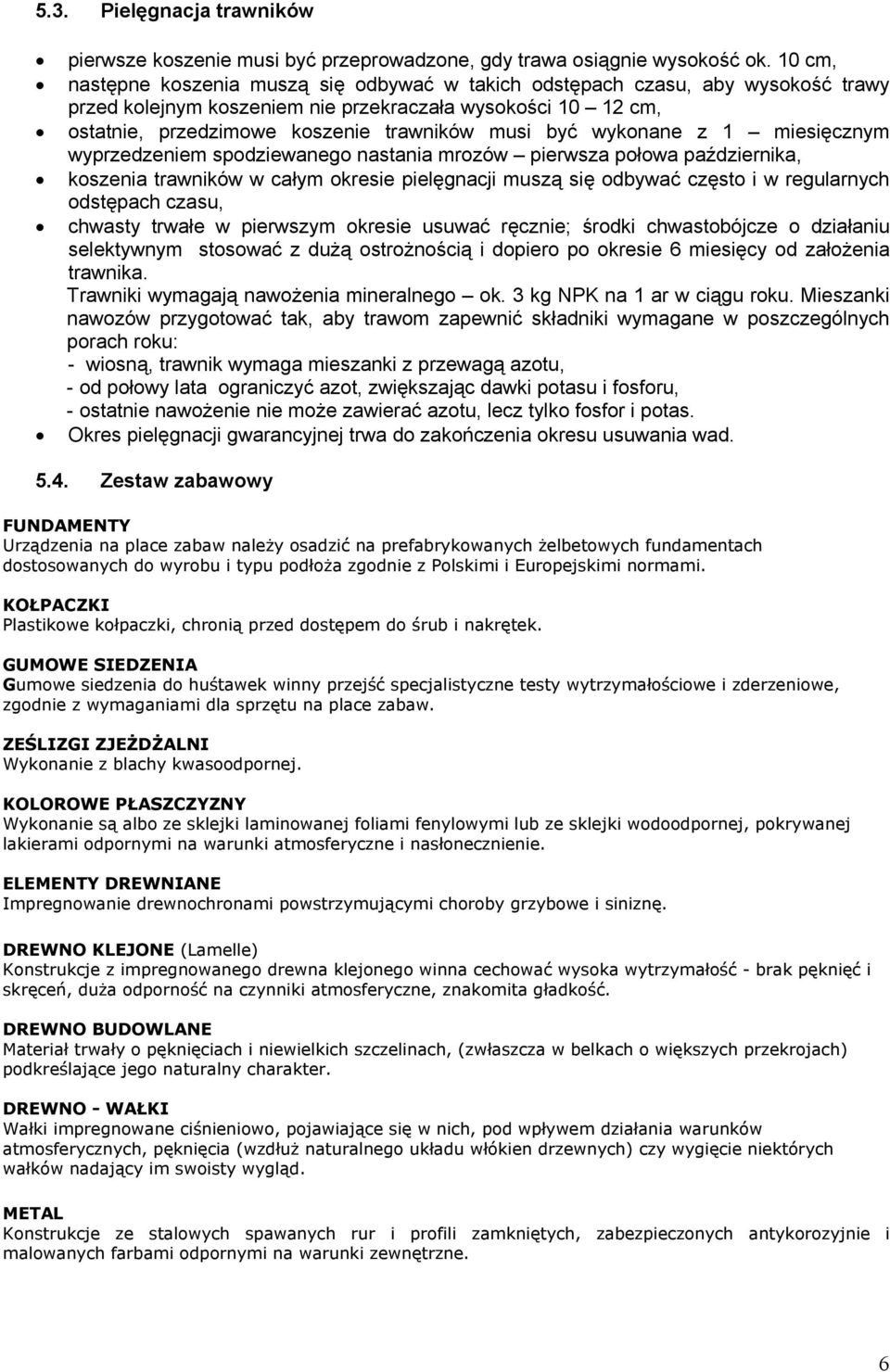 wykonane z 1 miesięcznym wyprzedzeniem spodziewanego nastania mrozów pierwsza połowa października, koszenia trawników w całym okresie pielęgnacji muszą się odbywać często i w regularnych odstępach