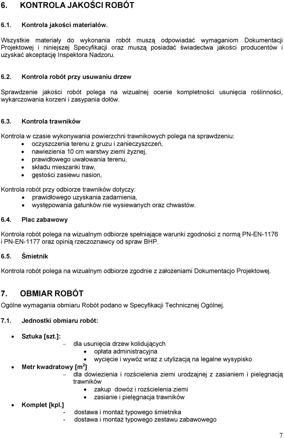 Inspektora Nadzoru. 6.2. Kontrola robót przy usuwaniu drzew Sprawdzenie jakości robót polega na wizualnej ocenie kompletności usunięcia roślinności, wykarczowania korzeni i zasypania dołów. 6.3.