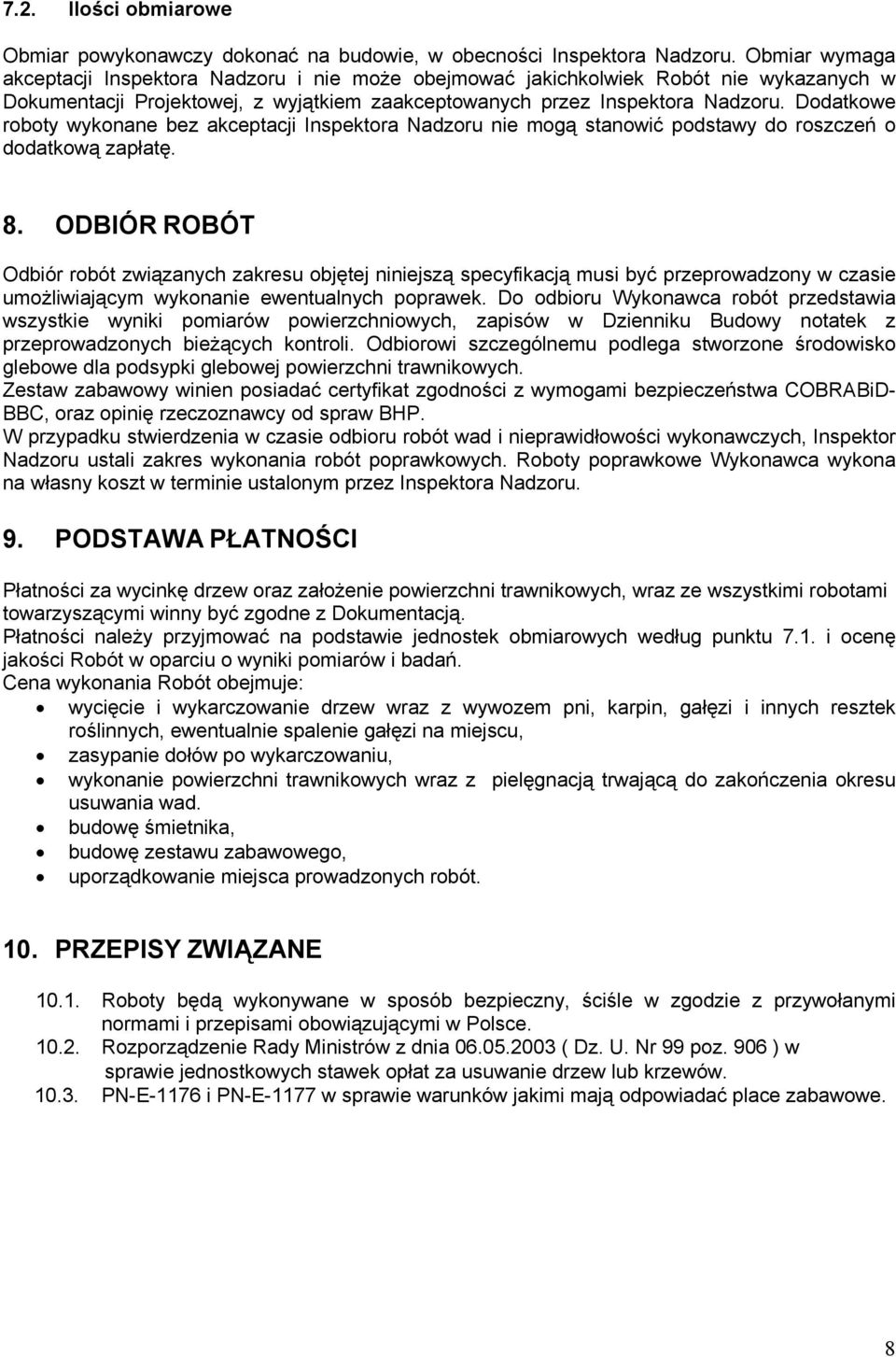 Dodatkowe roboty wykonane bez akceptacji Inspektora Nadzoru nie mogą stanowić podstawy do roszczeń o dodatkową zapłatę. 8.
