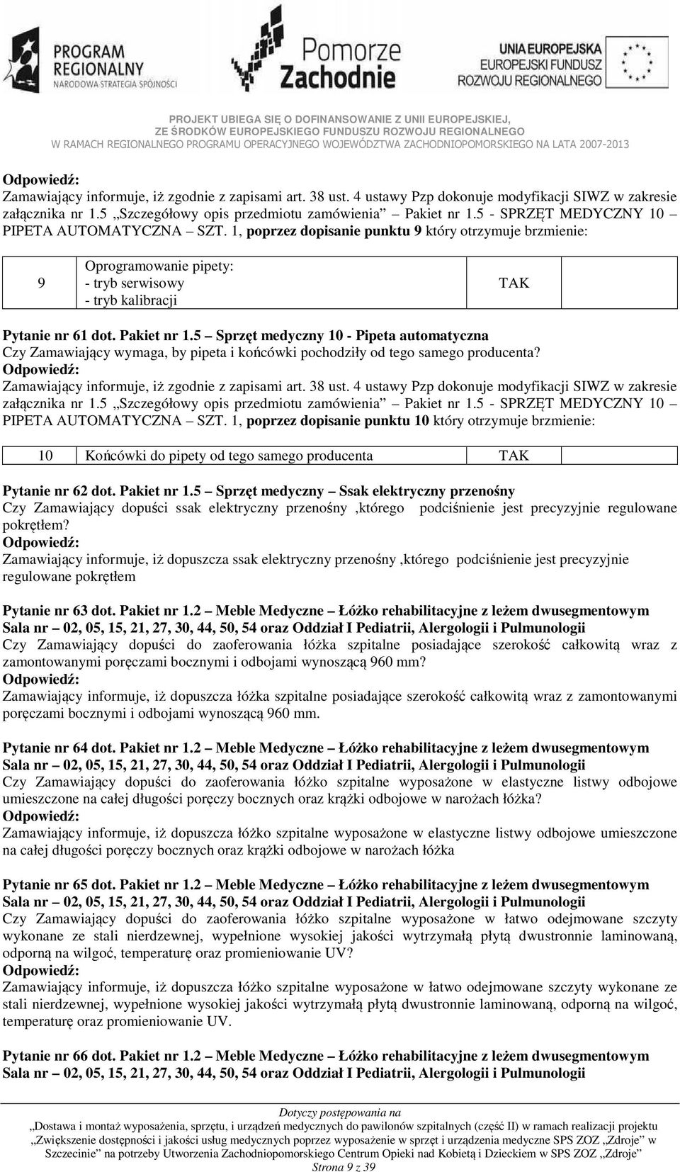 5 Sprzęt medyczny 10 - Pipeta automatyczna Czy Zamawiający wymaga, by pipeta i końcówki pochodziły od tego samego producenta? 5 - SPRZĘT MEDYCZNY 10 PIPETA AUTOMATYCZNA SZT.