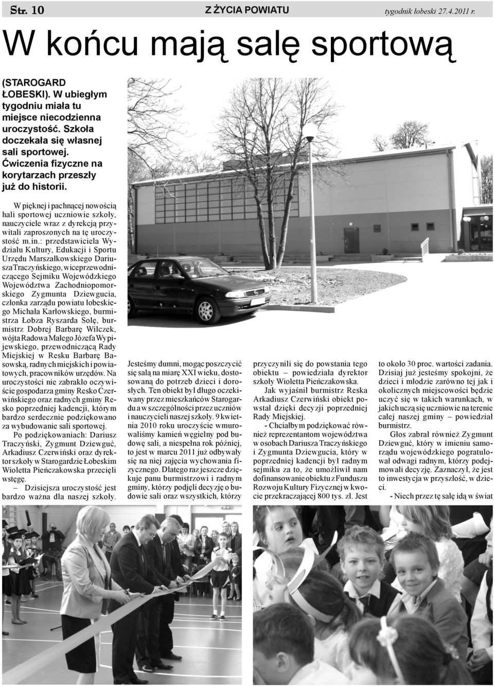 W piêknej i pachn¹cej nowoœci¹ hali sportowej uczniowie szko³y, nauczyciele wraz z dyrekcj¹ przywitali zaproszonych na tê uroczystoœæ m.in.