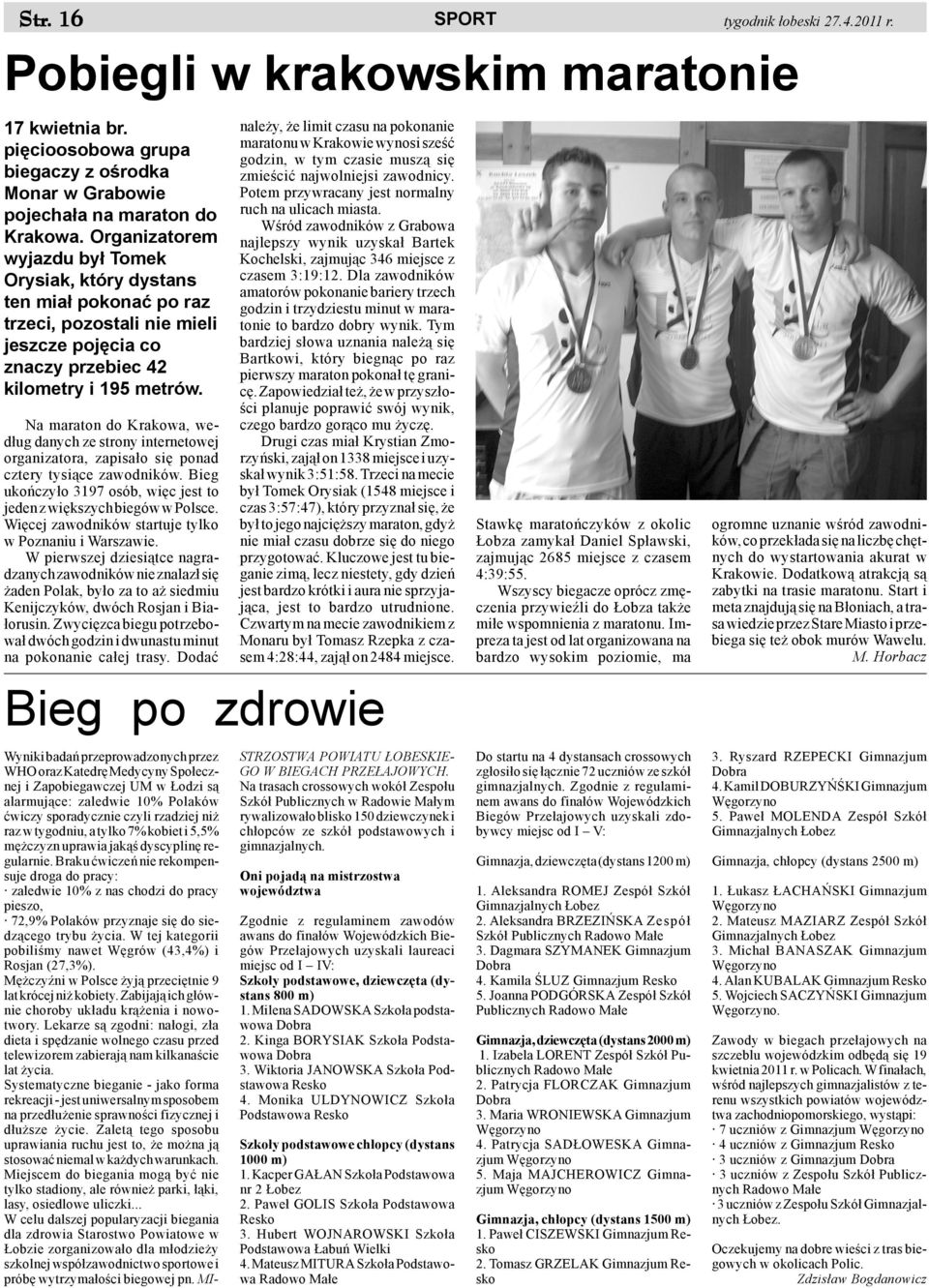 Na maraton do Krakowa, wed³ug danych ze strony internetowej organizatora, zapisa³o siê ponad cztery tysi¹ce zawodników. Bieg ukoñczy³o 3197 osób, wiêc jest to jeden z wiêkszych biegów w Polsce.