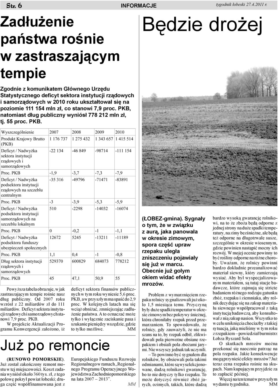 111 154 mln z³, co stanowi 7,9 proc. PKB, natomiast d³ug publiczny wyniós³ 778 212 mln z³, tj. 55 proc. PKB. Bêdzie dro ej Powy sza tabela obrazuje, w jak zastraszaj¹cym tempie roœnie nasz d³ug publiczny.