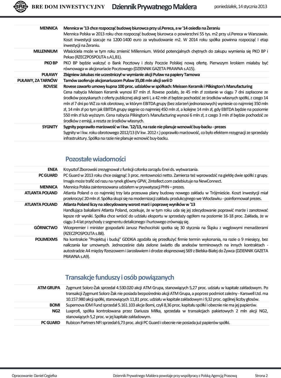 Koszt inwestycji szacuje na 1200-1400 euro za wybudowanie m2. W 2014 roku spółka powinna rozpocząd I etap inwestycji na Żeraniu. Właściciela może w tym roku zmienid Millennium.